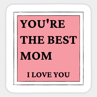 You're The Best Mom. I love You. Classic Mother's Day Quote. Sticker